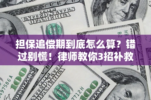 济南担保追偿期到底怎么算？错过别慌！律师教你3招补救