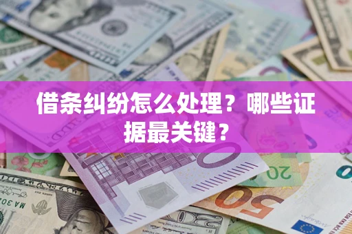济南借条纠纷怎么处理？哪些证据最关键？
