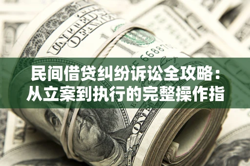 济南民间借贷纠纷诉讼全攻略：从立案到执行的完整操作指南