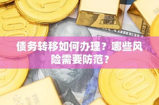济南债务转移如何办理？哪些风险需要防范？