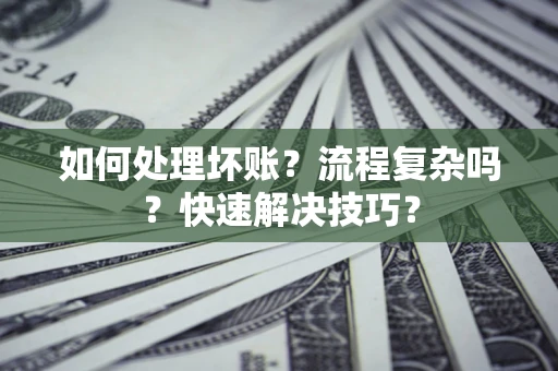 济南如何处理坏账？流程复杂吗？快速解决技巧？