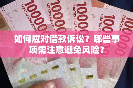 济南如何应对借款诉讼？哪些事项需注意避免风险？