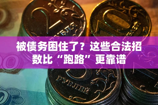 济南被债务困住了？这些合法招数比“跑路”更靠谱
