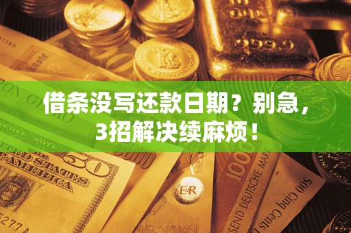 济南借条没写还款日期？别急，3招解决续麻烦！
