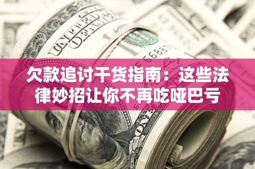 济南欠款追讨干货指南：这些法律妙招让你不再吃哑巴亏