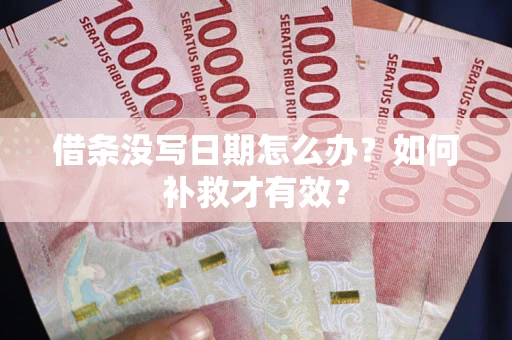 济南借条没写日期怎么办？如何补救才有效？