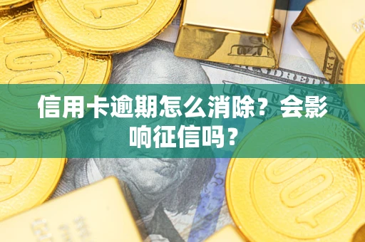 济南信用卡逾期怎么消除？会影响征信吗？