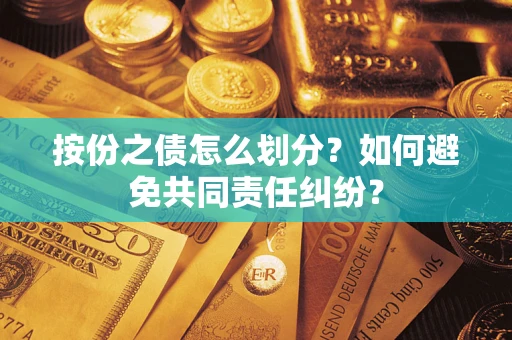 济南按份之债怎么划分？如何避免共同责任纠纷？