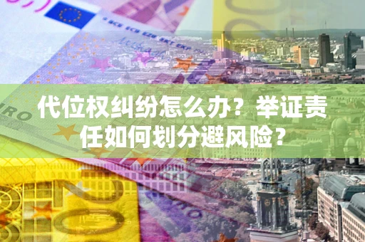 济南代位权纠纷怎么办？举证责任如何划分避风险？