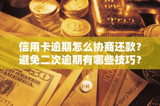 济南信用卡逾期怎么协商还款？避免二次逾期有哪些技巧？