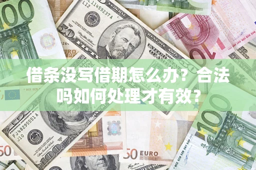 济南借条没写借期怎么办？合法吗如何处理才有效？