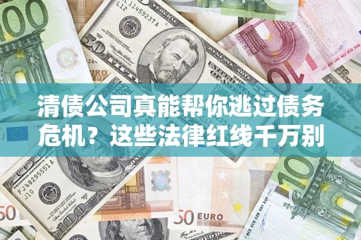 济南清债公司真能帮你逃过债务危机？这些法律红线千万别踩