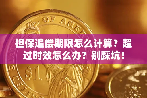 济南担保追偿期限怎么计算？超过时效怎么办？别踩坑！