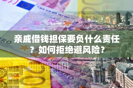 济南亲戚借钱担保要负什么责任？如何拒绝避风险？