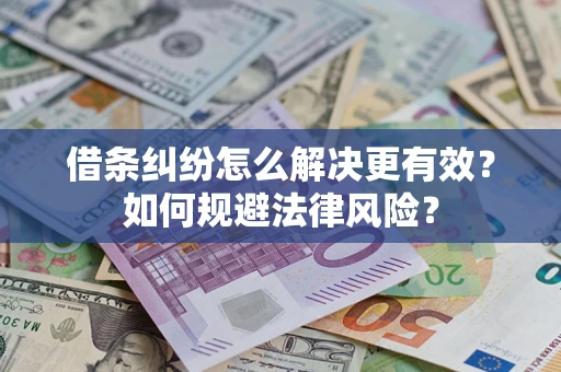 济南借条纠纷怎么解决更有效？如何规避法律风险？