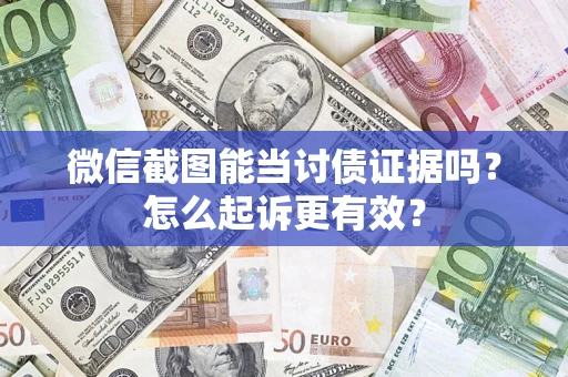 济南微信截图能当讨债证据吗？怎么起诉更有效？