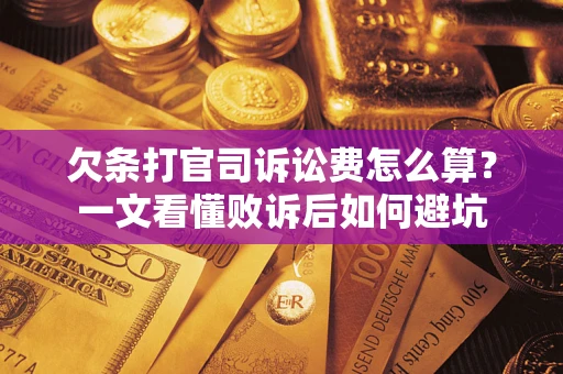 济南欠条打官司诉讼费怎么算？一文看懂败诉后如何避坑