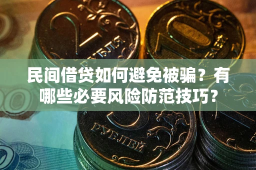 济南民间借贷如何避免被骗？有哪些必要风险防范技巧？