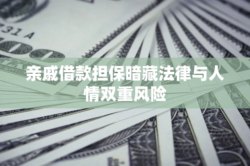 济南亲戚借款担保暗藏法律与人情双重风险