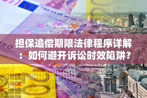 济南担保追偿期限法律程序详解：如何避开诉讼时效陷阱？