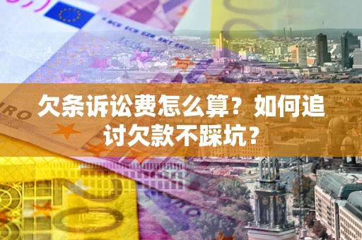 济南欠条诉讼费怎么算？如何追讨欠款不踩坑？
