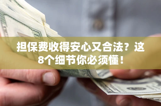 济南担保费收得安心又合法？这8个细节你必须懂！