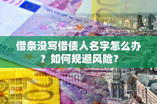 济南借条没写借债人名字怎么办？如何规避风险？