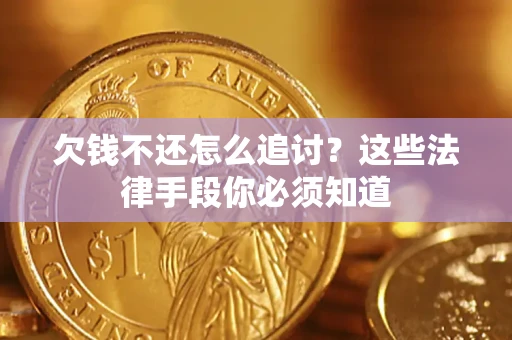 济南欠钱不还怎么追讨？这些法律手段你必须知道