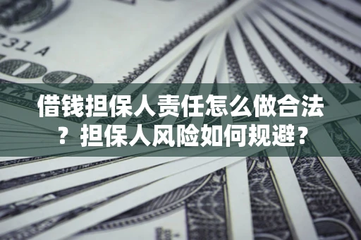 济南借钱担保人责任怎么做合法？担保人风险如何规避？