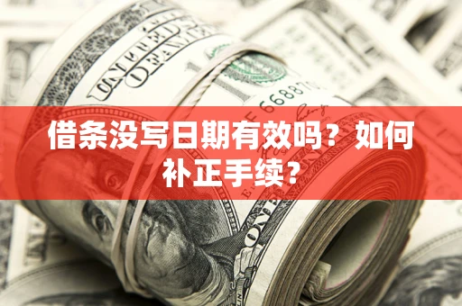 济南借条没写日期有效吗？如何补正手续？