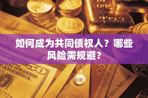 济南如何成为共同债权人？哪些风险需规避？