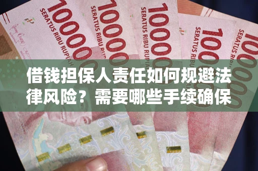 济南借钱担保人责任如何规避法律风险？需要哪些手续确保安全？