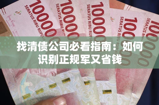 济南找清债公司必看指南：如何识别正规军又省钱