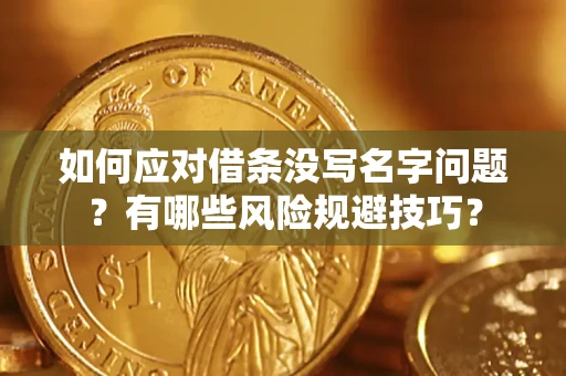 济南如何应对借条没写名字问题？有哪些风险规避技巧？